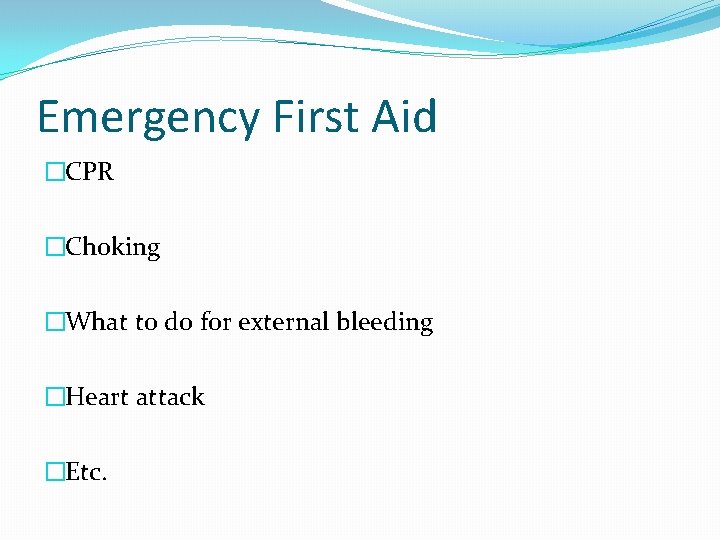 Emergency First Aid �CPR �Choking �What to do for external bleeding �Heart attack �Etc.