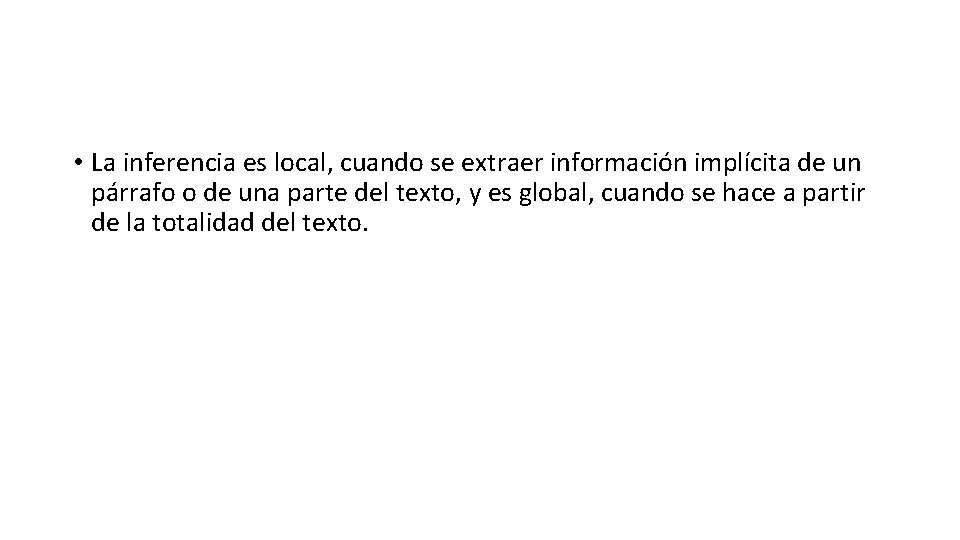  • La inferencia es local, cuando se extraer información implícita de un párrafo