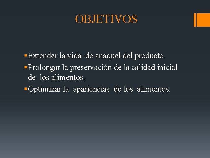 OBJETIVOS § Extender la vida de anaquel del producto. § Prolongar la preservación de