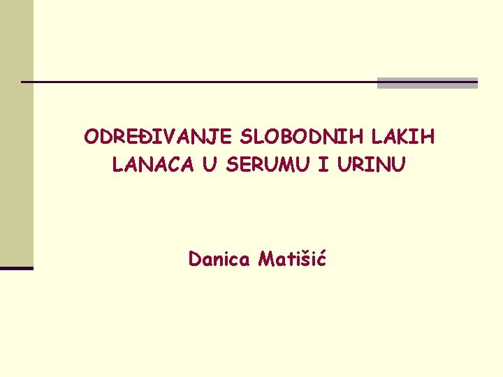 ODREĐIVANJE SLOBODNIH LAKIH LANACA U SERUMU I URINU Danica Matišić 