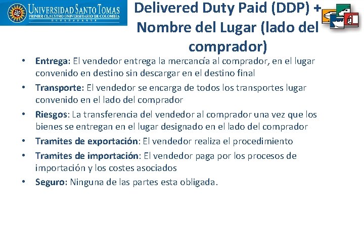Delivered Duty Paid (DDP) + Nombre del Lugar (lado del comprador) • Entrega: El