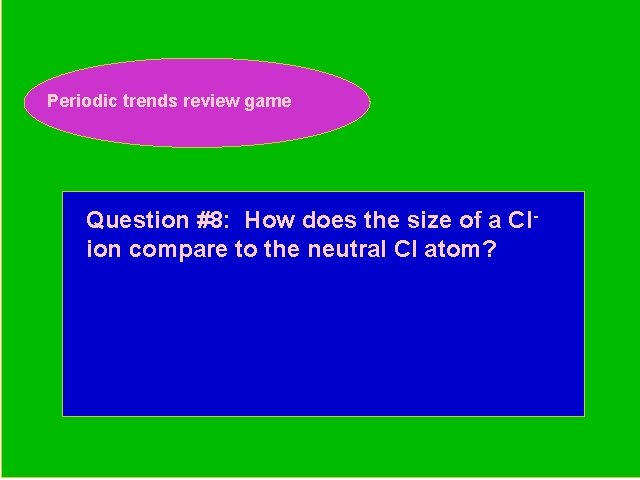 Periodic trends review game Periodic Trends Review Game Question #8: How does the size