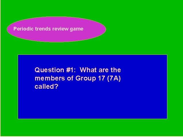 Periodic trends review game Periodic Trends Review Game Question #1: What are the members