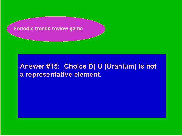 Periodic trends review game Periodic Trends Review Game Answer #15: Choice D) U (Uranium)