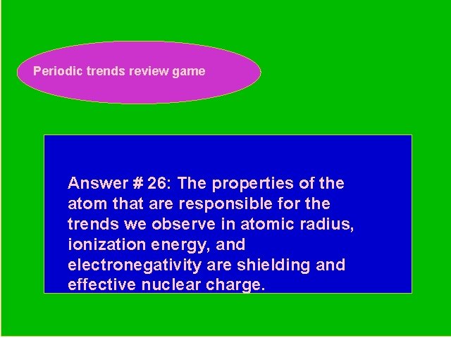 Periodic trends review game Periodic Trends Review Game Answer # 26: The properties of