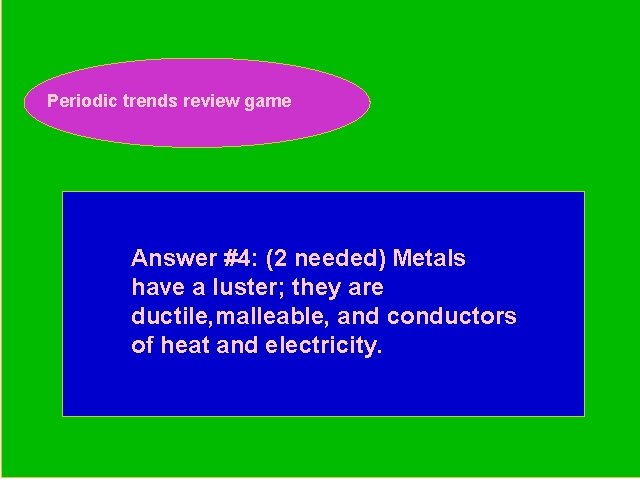 Periodic trends review game Periodic Trends Review Game Answer #4: (2 needed) Metals have