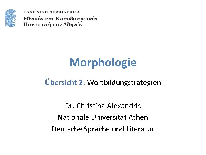 Morphologie Übersicht 2: Wortbildungstrategien Dr. Christina Alexandris Nationale Universität Athen Deutsche Sprache und Literatur