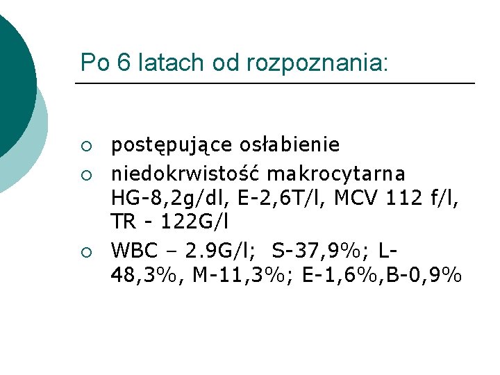 Po 6 latach od rozpoznania: ¡ ¡ ¡ postępujące osłabienie niedokrwistość makrocytarna HG-8, 2