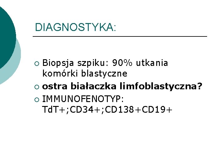 DIAGNOSTYKA: Biopsja szpiku: 90% utkania komórki blastyczne ¡ ostra białaczka limfoblastyczna? ¡ IMMUNOFENOTYP: Td.