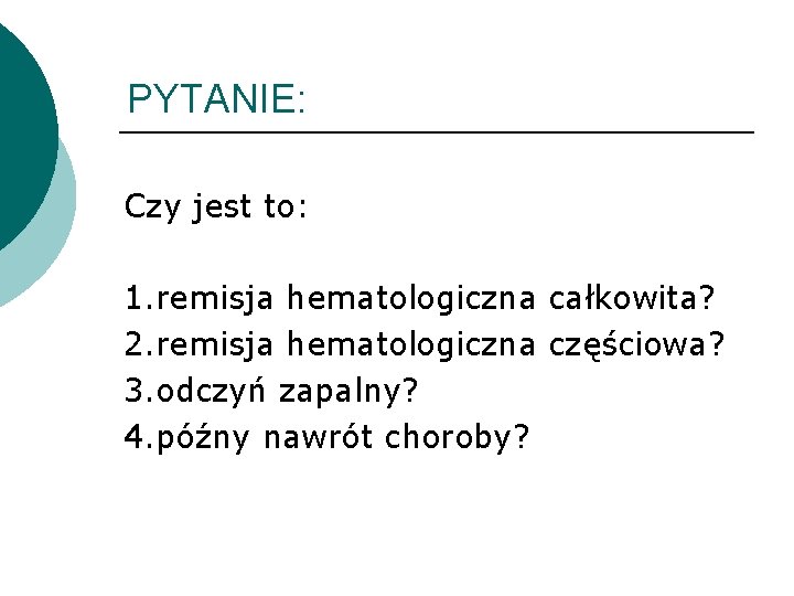 PYTANIE: Czy jest to: 1. remisja hematologiczna całkowita? 2. remisja hematologiczna częściowa? 3. odczyń