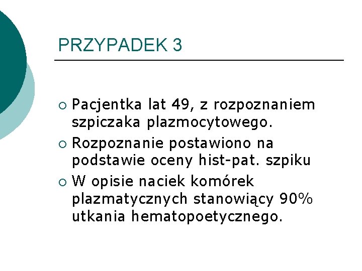 PRZYPADEK 3 Pacjentka lat 49, z rozpoznaniem szpiczaka plazmocytowego. ¡ Rozpoznanie postawiono na podstawie