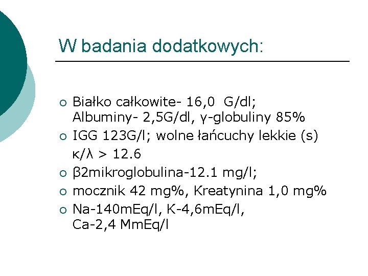 W badania dodatkowych: ¡ ¡ ¡ Białko całkowite- 16, 0 G/dl; Albuminy- 2, 5