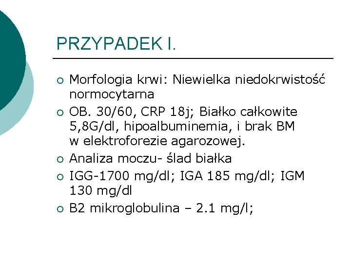 PRZYPADEK I. ¡ ¡ ¡ Morfologia krwi: Niewielka niedokrwistość normocytarna OB. 30/60, CRP 18 PRZYPADEK I. ¡ ¡ ¡ Morfologia krwi: Niewielka niedokrwistość normocytarna OB. 30/60, CRP 18