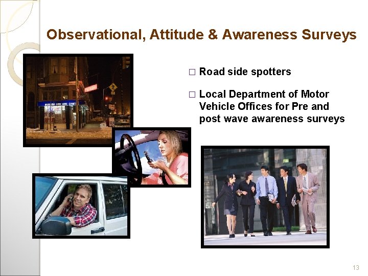Observational, Attitude & Awareness Surveys � Road side spotters � Local Department of Motor