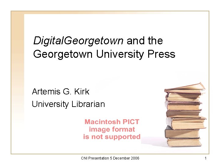 Digital. Georgetown and the Georgetown University Press Artemis G. Kirk University Librarian CNI Presentation