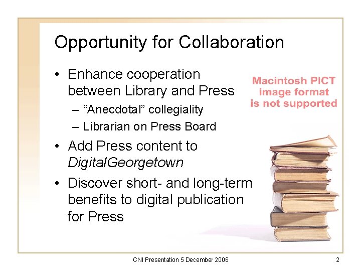 Opportunity for Collaboration • Enhance cooperation between Library and Press – “Anecdotal” collegiality –