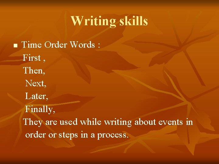 Writing skills n Time Order Words : First , Then, Next, Later, Finally, They