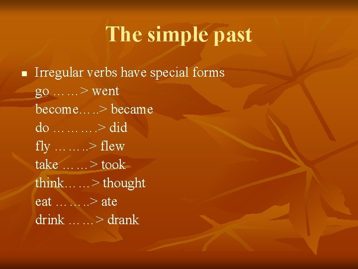 The simple past n Irregular verbs have special forms go ……> went become…. .