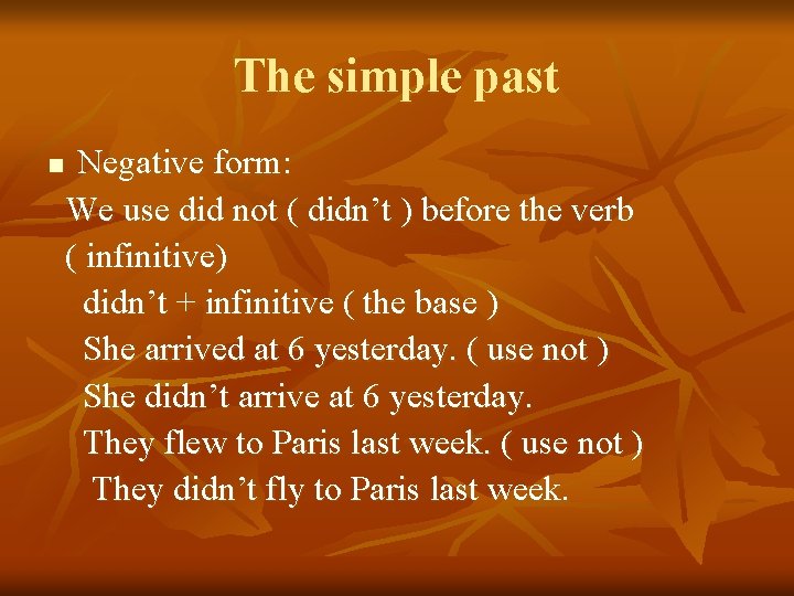 The simple past n Negative form: We use did not ( didn’t ) before