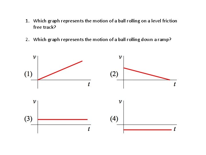 1. Which graph represents the motion of a ball rolling on a level friction 1. Which graph represents the motion of a ball rolling on a level friction
