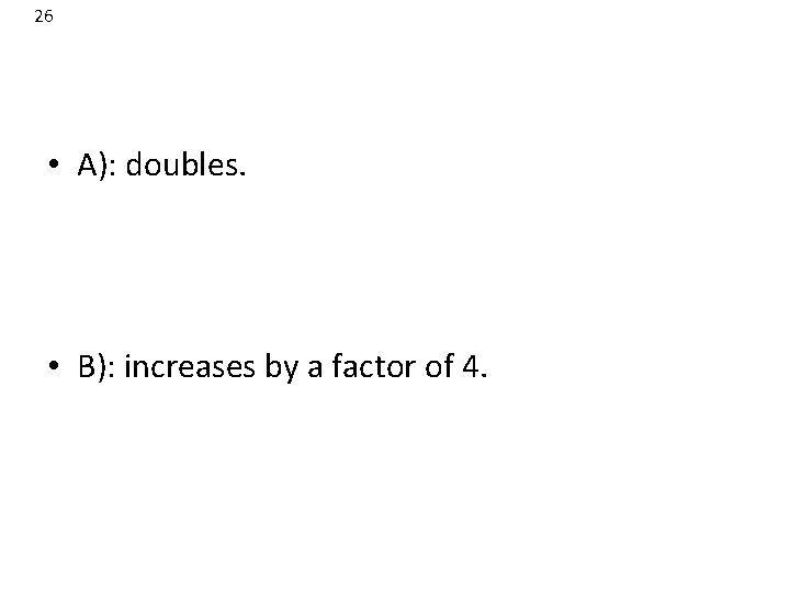 26 • A): doubles. • B): increases by a factor of 4. 26 • A): doubles. • B): increases by a factor of 4.