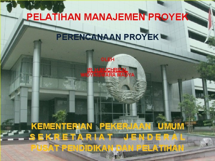 PELATIHAN MANAJEMEN PROYEK PERENCANAAN PROYEK OLEH IR. H. MUCHRIZAL WIDYAISWARA MADYA KEMENTERIAN PEKERJAAN UMUM