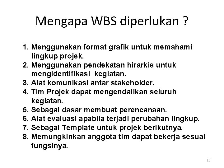 Mengapa WBS diperlukan ? 1. Menggunakan format grafik untuk memahami lingkup projek. 2. Menggunakan Mengapa WBS diperlukan ? 1. Menggunakan format grafik untuk memahami lingkup projek. 2. Menggunakan