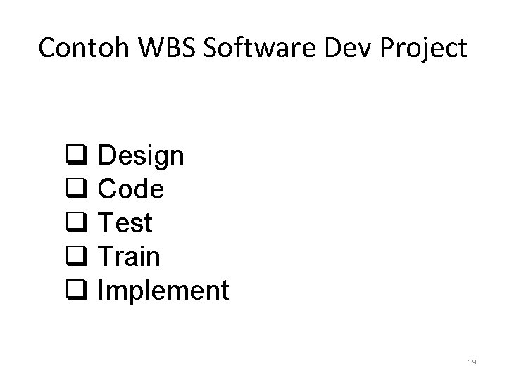 Contoh WBS Software Dev Project q Design q Code q Test q Train q