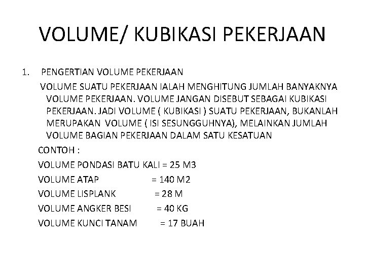 VOLUME/ KUBIKASI PEKERJAAN 1. PENGERTIAN VOLUME PEKERJAAN VOLUME SUATU PEKERJAAN IALAH MENGHITUNG JUMLAH BANYAKNYA