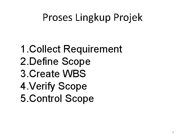 Proses Lingkup Projek 1. Collect Requirement 2. Define Scope 3. Create WBS 4. Verify