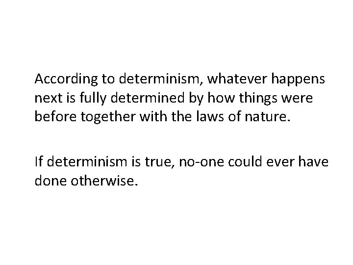 According to determinism, whatever happens next is fully determined by how things were before