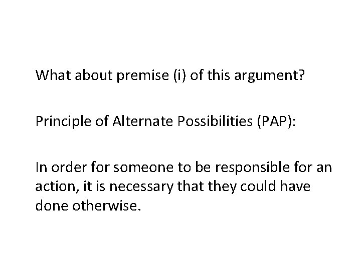 What about premise (i) of this argument? Principle of Alternate Possibilities (PAP): In order