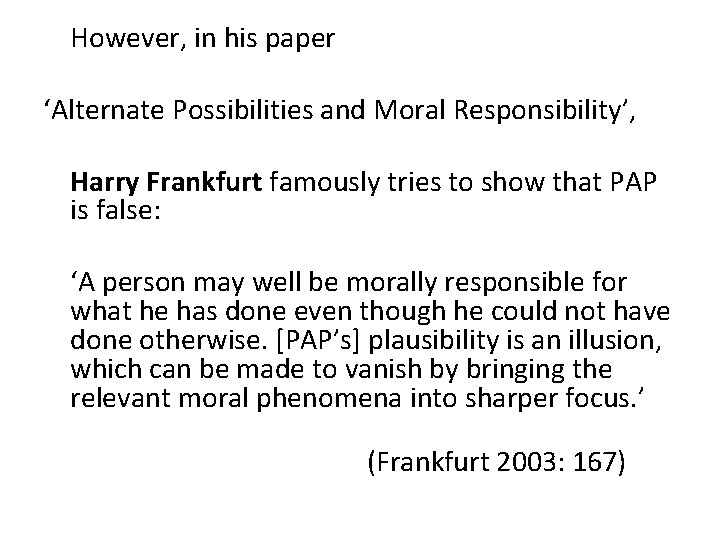 However, in his paper ‘Alternate Possibilities and Moral Responsibility’, Harry Frankfurt famously tries to