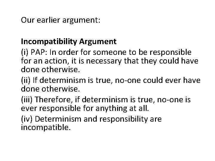 Our earlier argument: Incompatibility Argument (i) PAP: In order for someone to be responsible