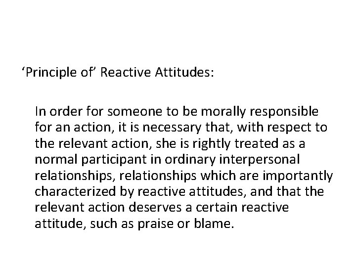 ‘Principle of’ Reactive Attitudes: In order for someone to be morally responsible for an