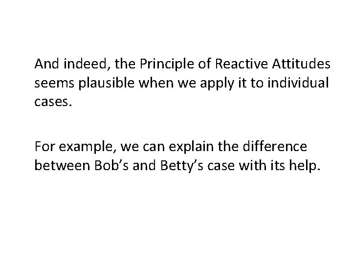 And indeed, the Principle of Reactive Attitudes seems plausible when we apply it to