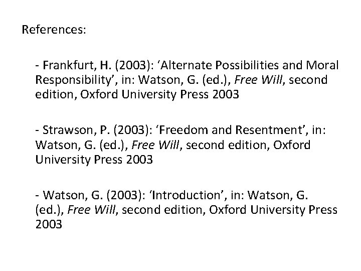 References: - Frankfurt, H. (2003): ‘Alternate Possibilities and Moral Responsibility’, in: Watson, G. (ed.