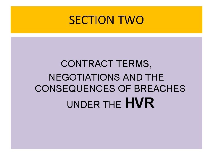 SECTION TWO CONTRACT TERMS, NEGOTIATIONS AND THE CONSEQUENCES OF BREACHES UNDER THE HVR 