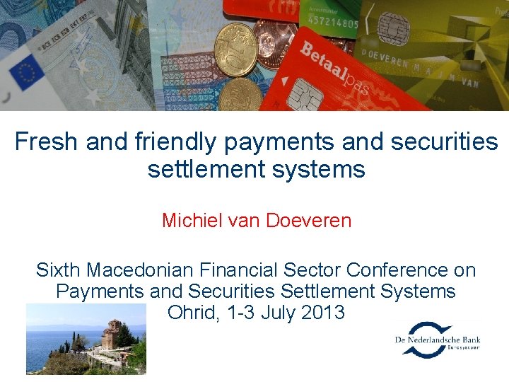Fresh and friendly payments and securities settlement systems Michiel van Doeveren Sixth Macedonian Financial