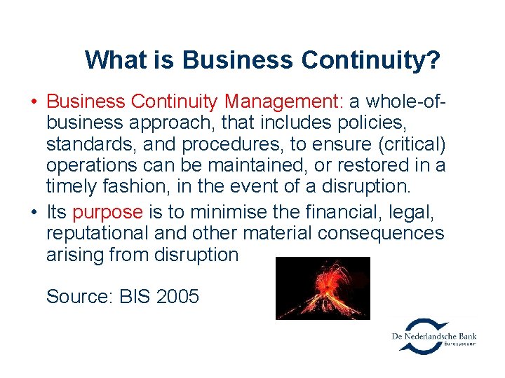 What is Business Continuity? • Business Continuity Management: a whole-ofbusiness approach, that includes policies,