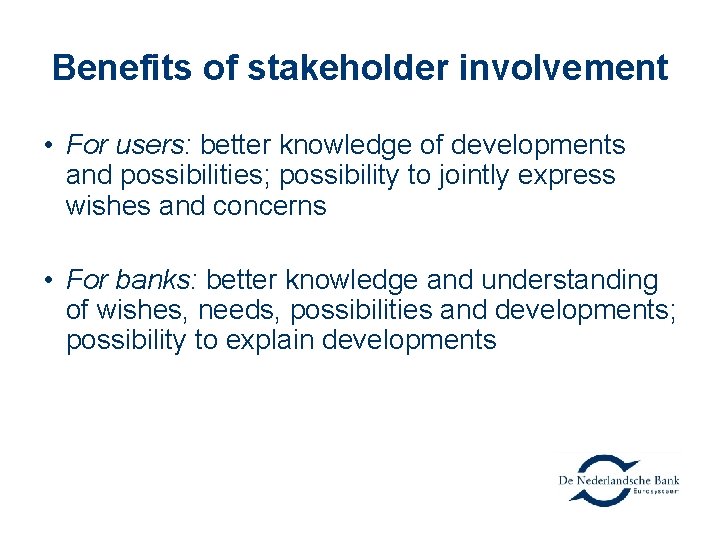 Benefits of stakeholder involvement • For users: better knowledge of developments and possibilities; possibility