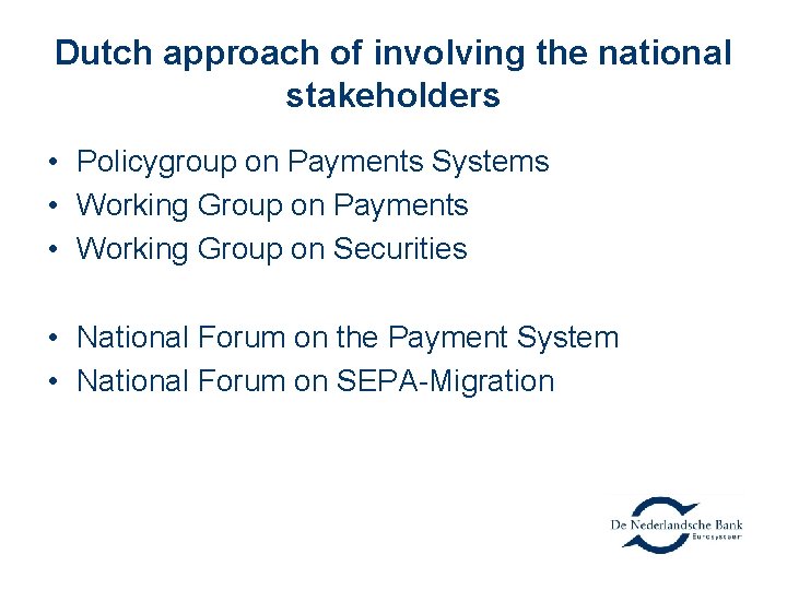 Dutch approach of involving the national stakeholders • Policygroup on Payments Systems • Working