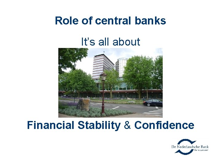 Role of central banks It’s all about Financial Stability & Confidence 