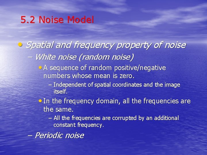 5. 2 Noise Model • Spatial and frequency property of noise – White noise