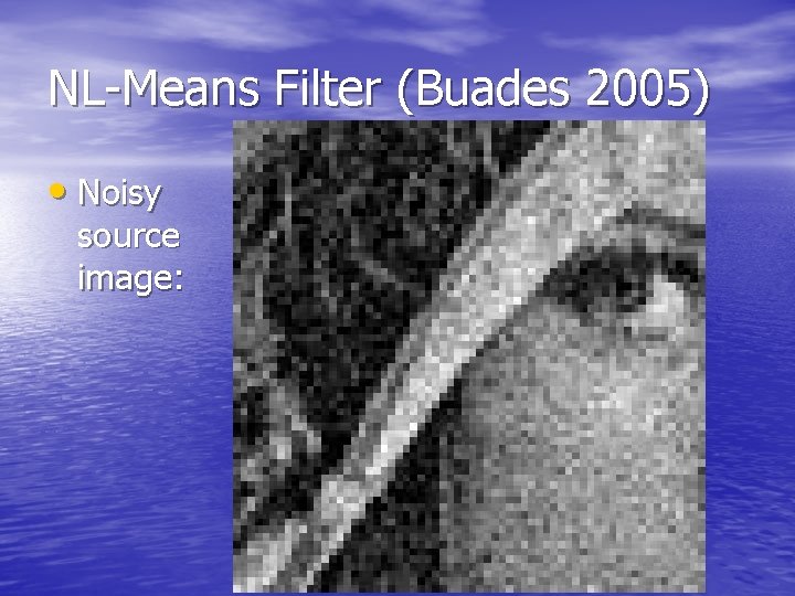 NL-Means Filter (Buades 2005) • Noisy source image: 