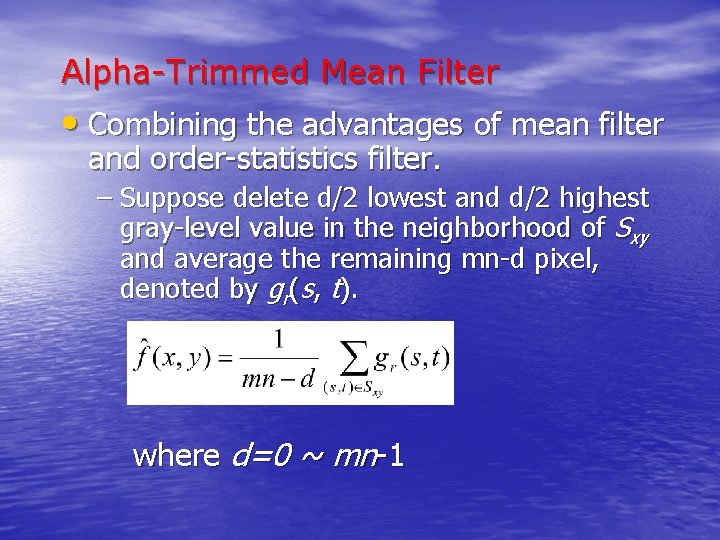 Alpha-Trimmed Mean Filter • Combining the advantages of mean filter and order-statistics filter. –