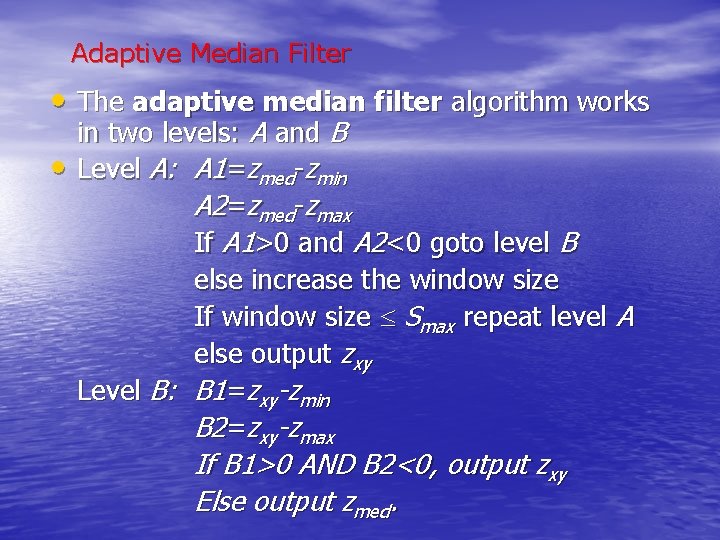 Adaptive Median Filter • The adaptive median filter algorithm works • in two levels: