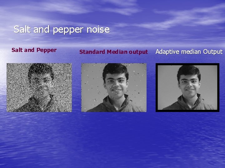 Salt and pepper noise Salt and Pepper Standard Median output Adaptive median Output 