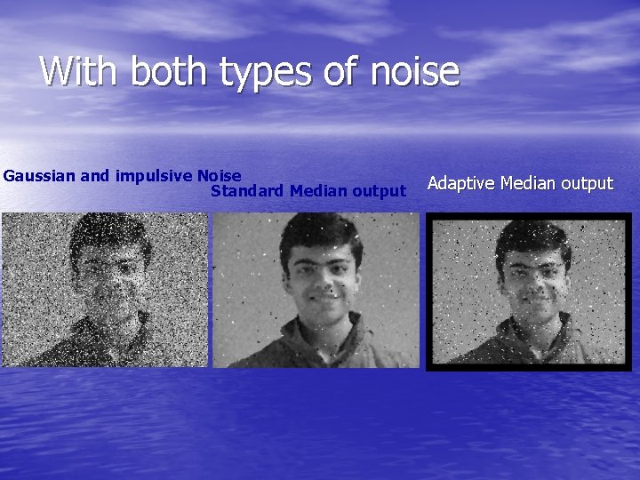 With both types of noise Gaussian and impulsive Noise Standard Median output Adaptive Median