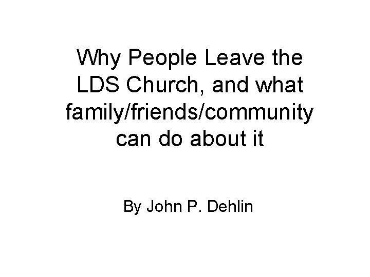 Why People Leave the LDS Church, and what family/friends/community can do about it By